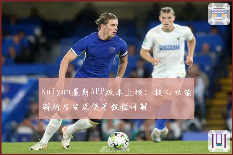 Kaiyun最新APP版本上线:核心功能解析与安装使用教程详解