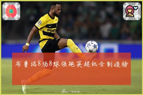 布鲁诺8场8球领跑英超机会制造榜